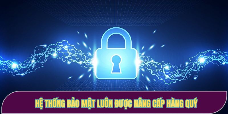 Hệ thống bảo mật luôn được nâng cấp hàng quý